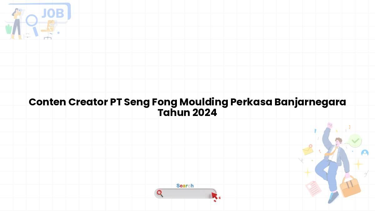 Conten Creator PT Seng Fong Moulding Perkasa Banjarnegara Tahun 2024