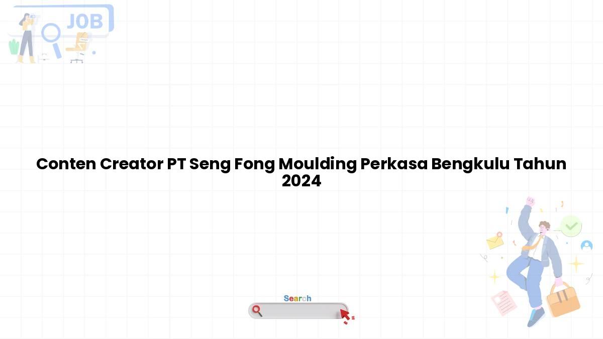 Conten Creator PT Seng Fong Moulding Perkasa Bengkulu Tahun 2024