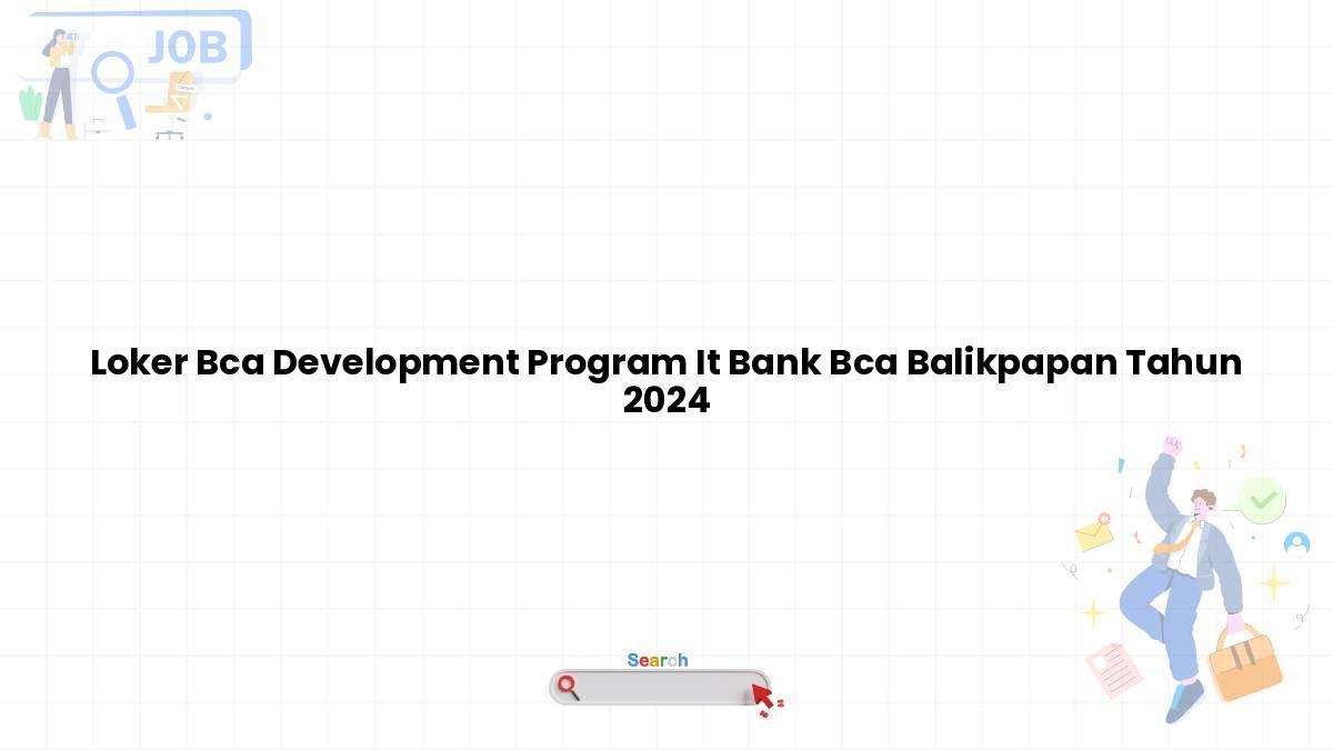 Loker Bca Development Program IT Bank BCA Balikpapan Tahun 2024