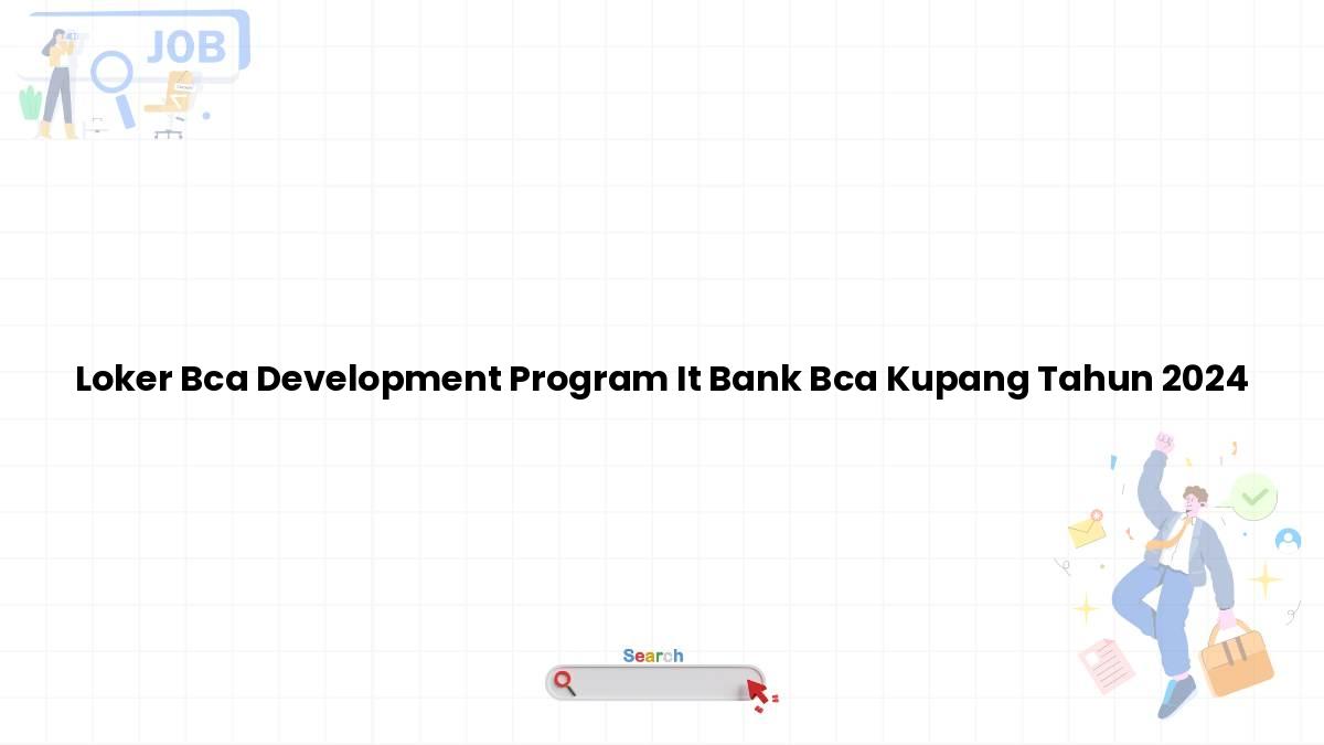 Loker Bca Development Program IT Bank BCA Kupang Tahun 2024