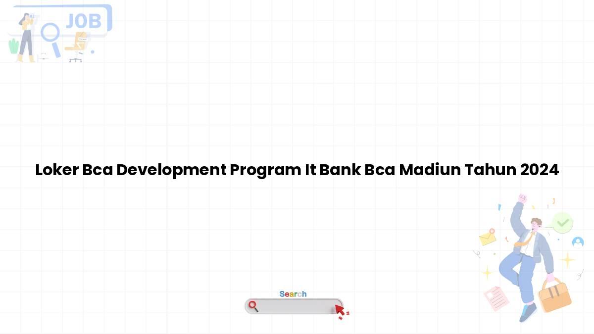 Loker Bca Development Program IT Bank BCA Madiun Tahun 2024