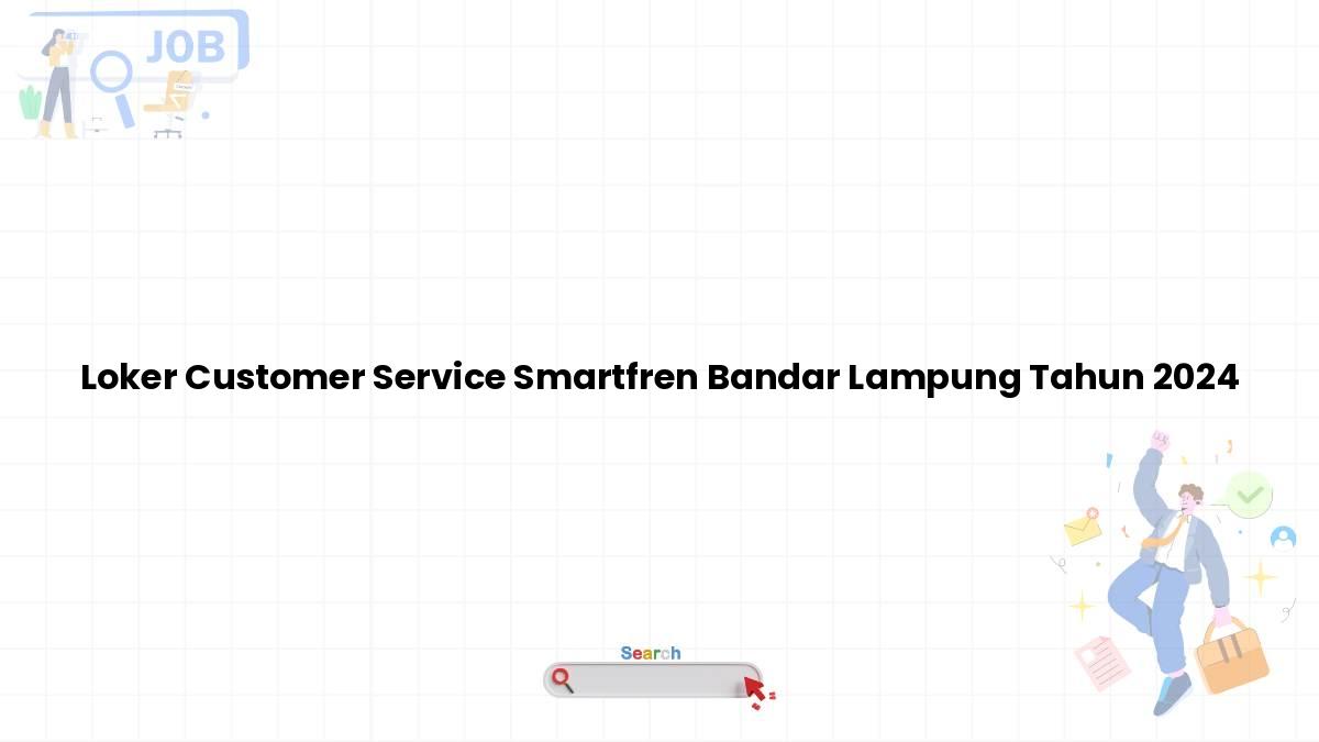 Loker Customer Service Smartfren Bandar Lampung Tahun 2024