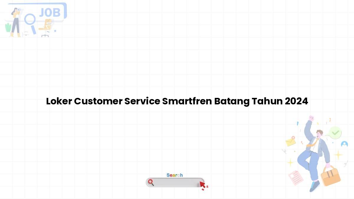 Loker Customer Service Smartfren Batang Tahun 2024