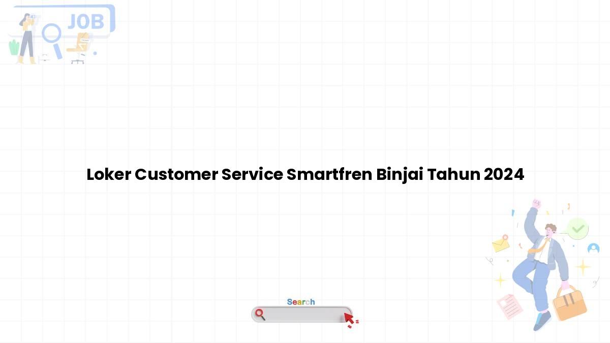 Loker Customer Service Smartfren Binjai Tahun 2024