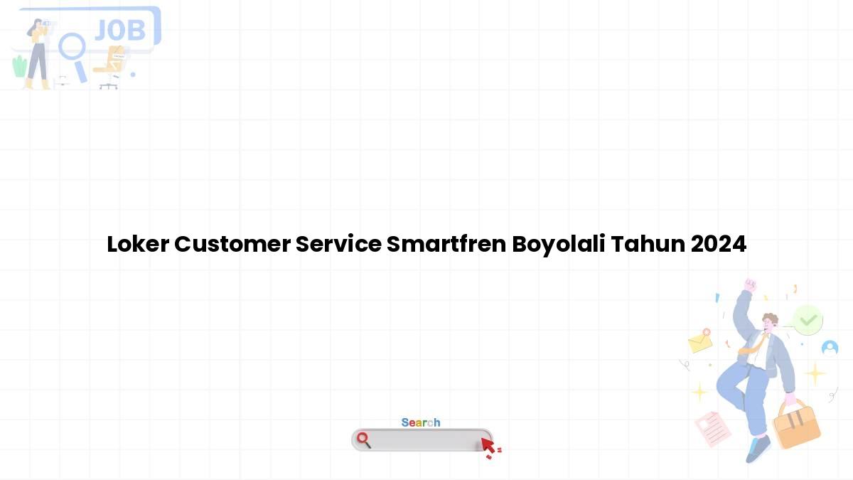 Loker Customer Service Smartfren Boyolali Tahun 2024