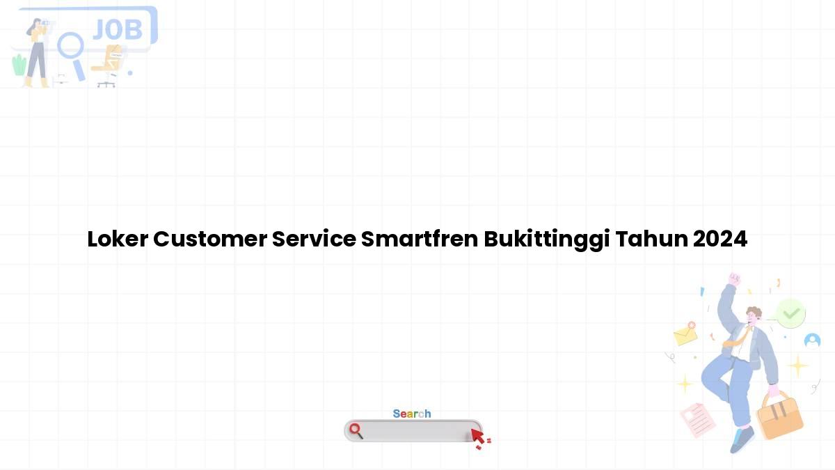 Loker Customer Service Smartfren Bukittinggi Tahun 2024