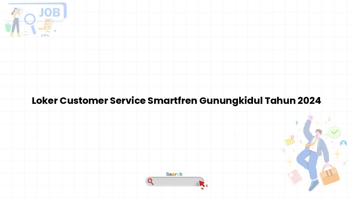 Loker Customer Service Smartfren Gunungkidul Tahun 2024