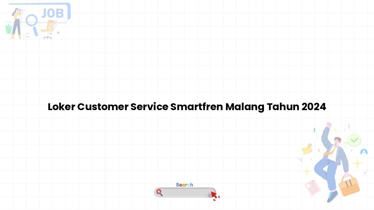 Loker Customer Service Smartfren Malang Tahun 2024