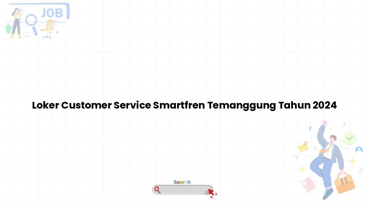 Loker Customer Service Smartfren Temanggung Tahun 2024