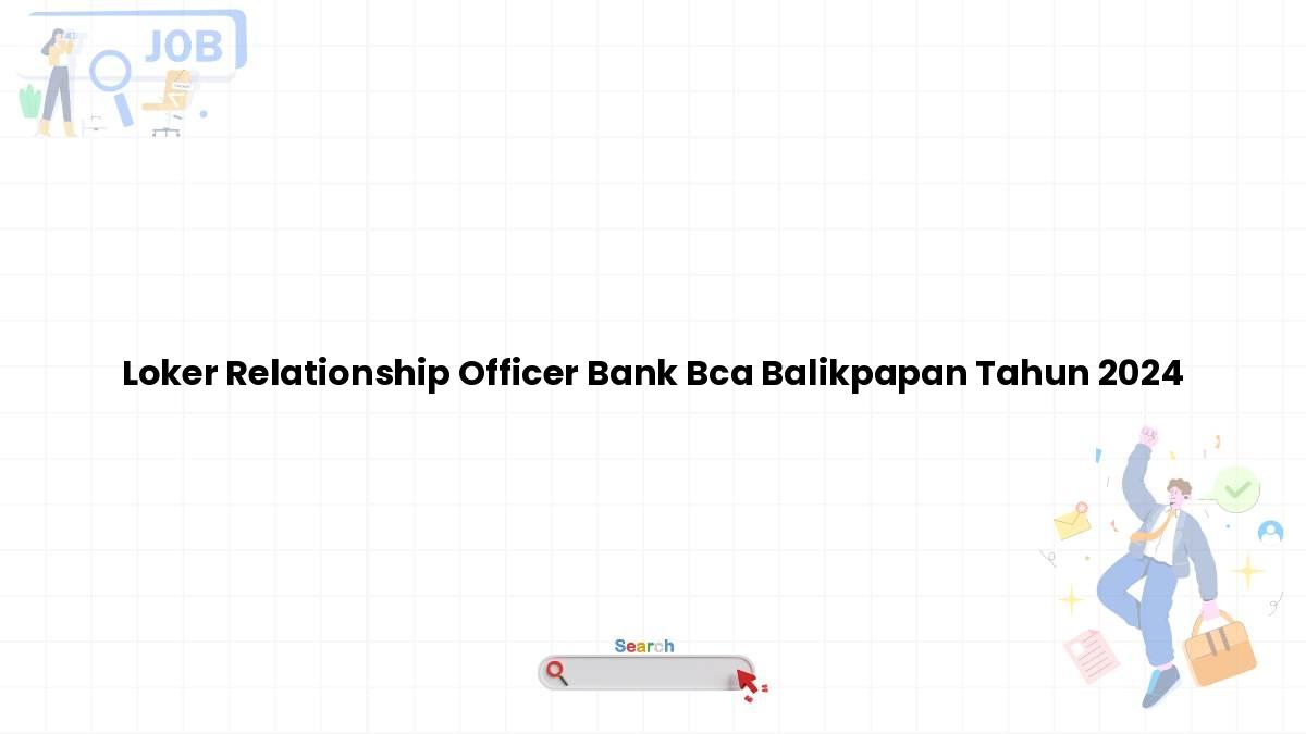 Loker Relationship Officer Bank BCA Balikpapan Tahun 2024