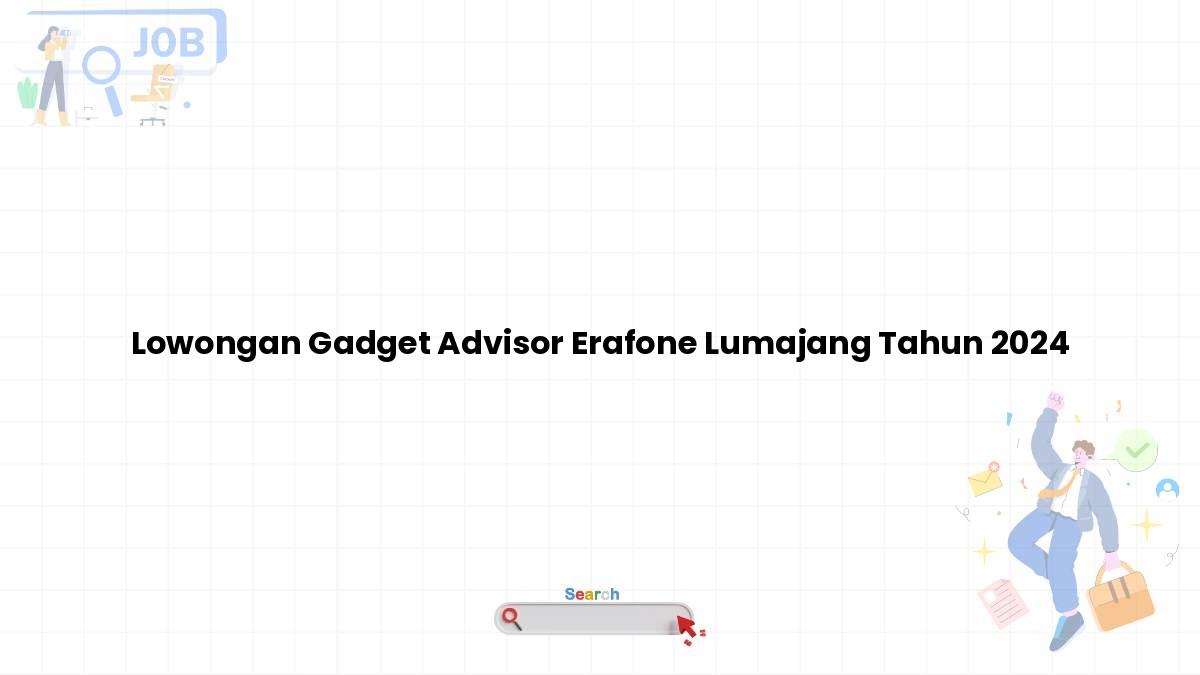 Lowongan Gadget Advisor Erafone Lumajang Tahun 2024