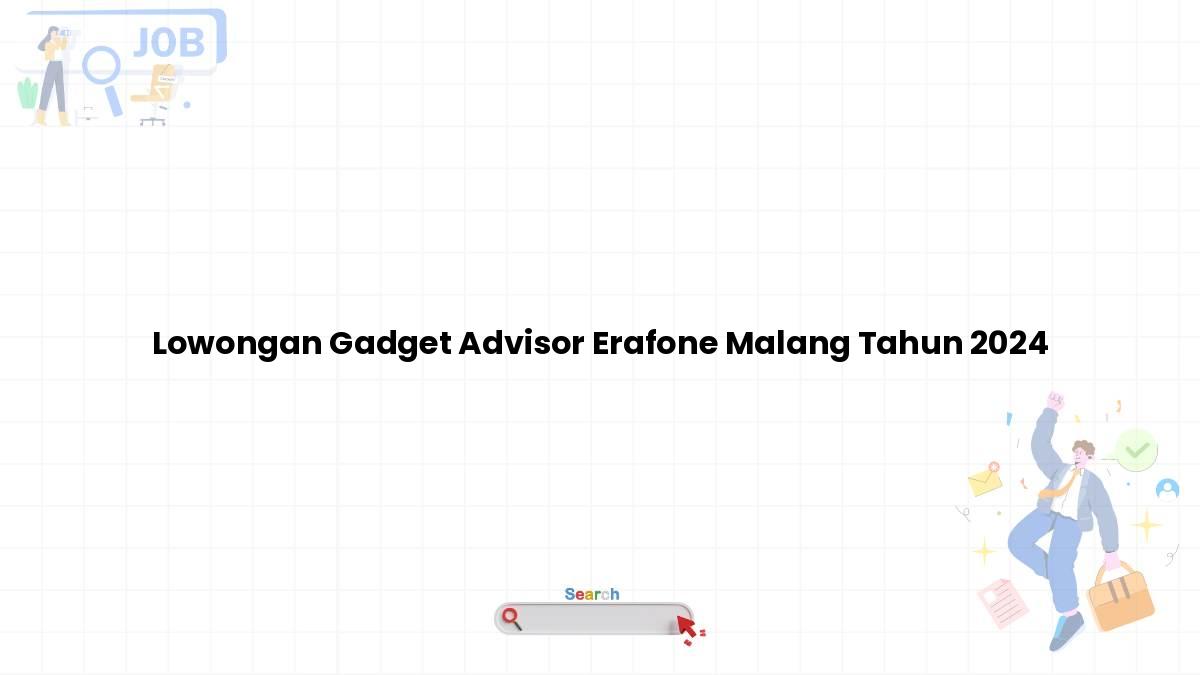 Lowongan Gadget Advisor Erafone Malang Tahun 2024