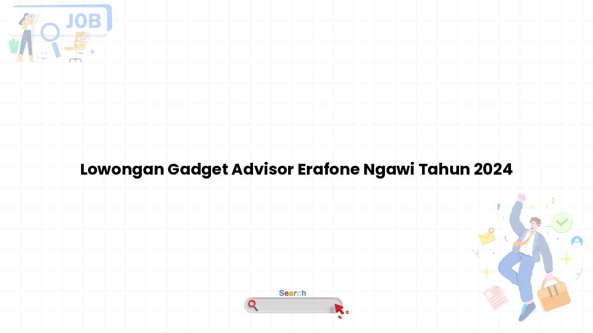 Lowongan Gadget Advisor Erafone Ngawi Tahun 2024