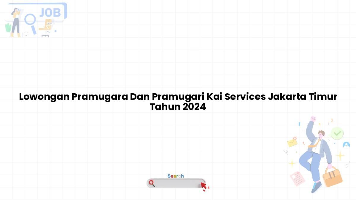 Lowongan Pramugara Dan Pramugari Kai Services Jakarta Timur Tahun 2024