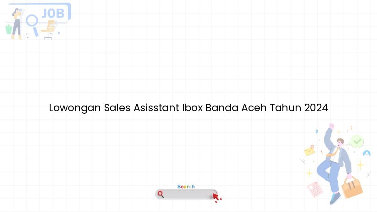 Lowongan Sales Asisstant Ibox Banda Aceh Tahun 2024