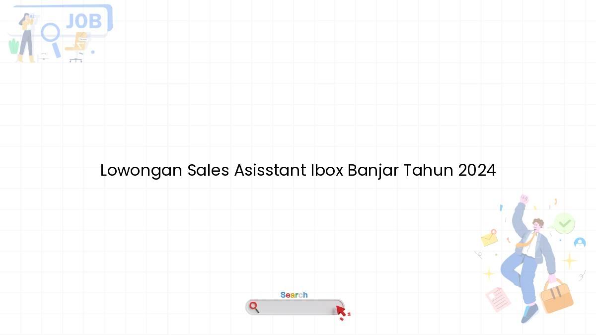 Lowongan Sales Asisstant Ibox Banjar Tahun 2024