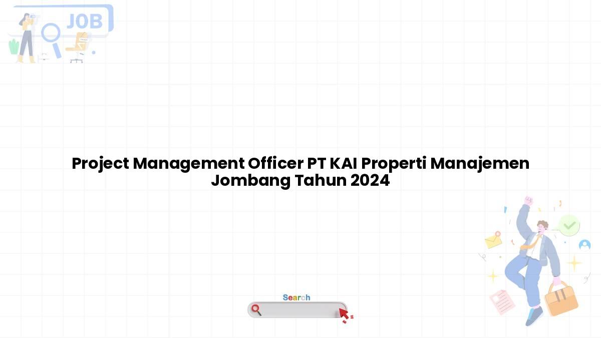 Project Management Officer PT KAI Properti Manajemen Jombang Tahun 2024