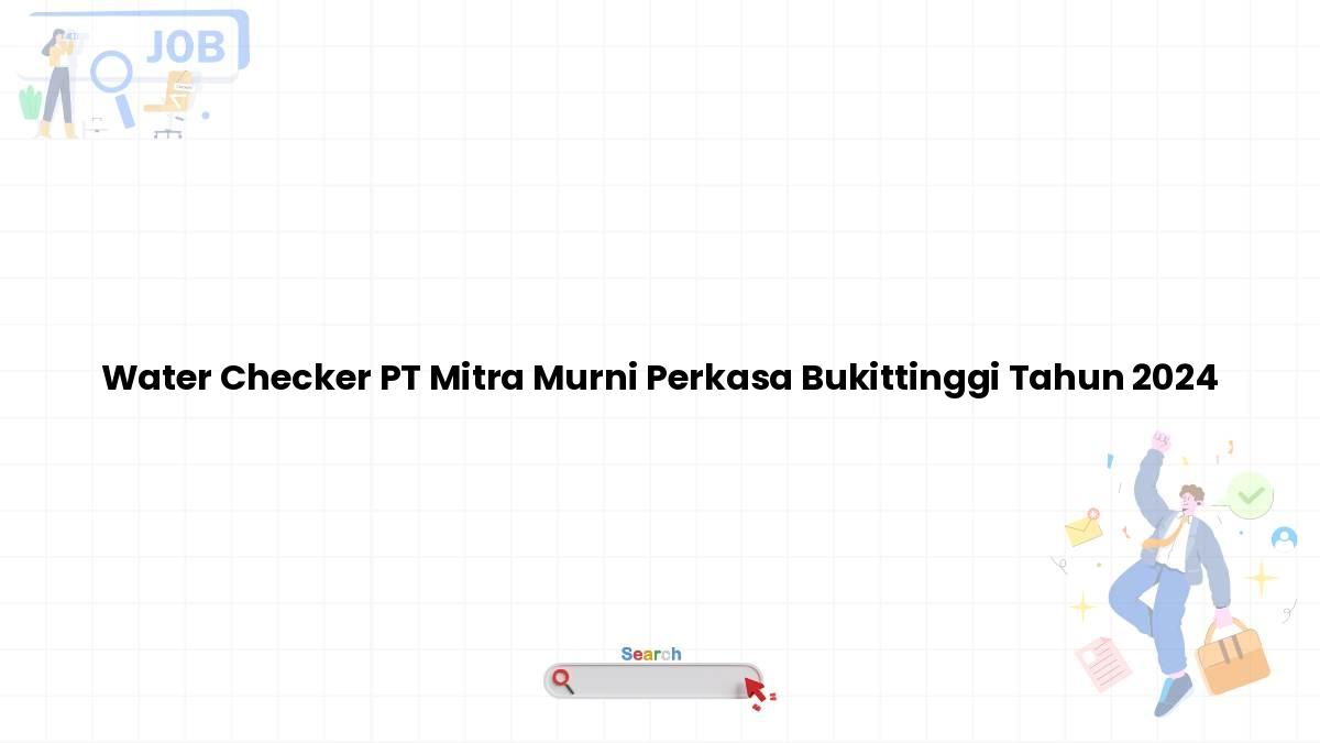 Water Checker PT Mitra Murni Perkasa Bukittinggi Tahun 2024