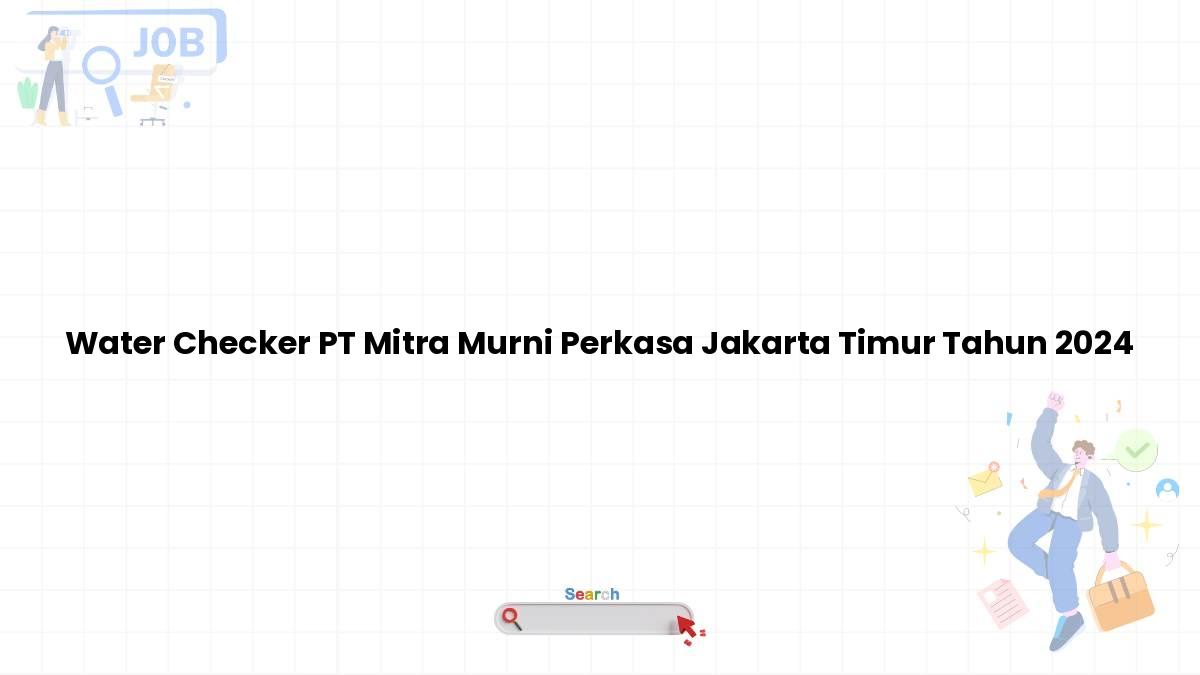 Water Checker PT Mitra Murni Perkasa Jakarta Timur Tahun 2024