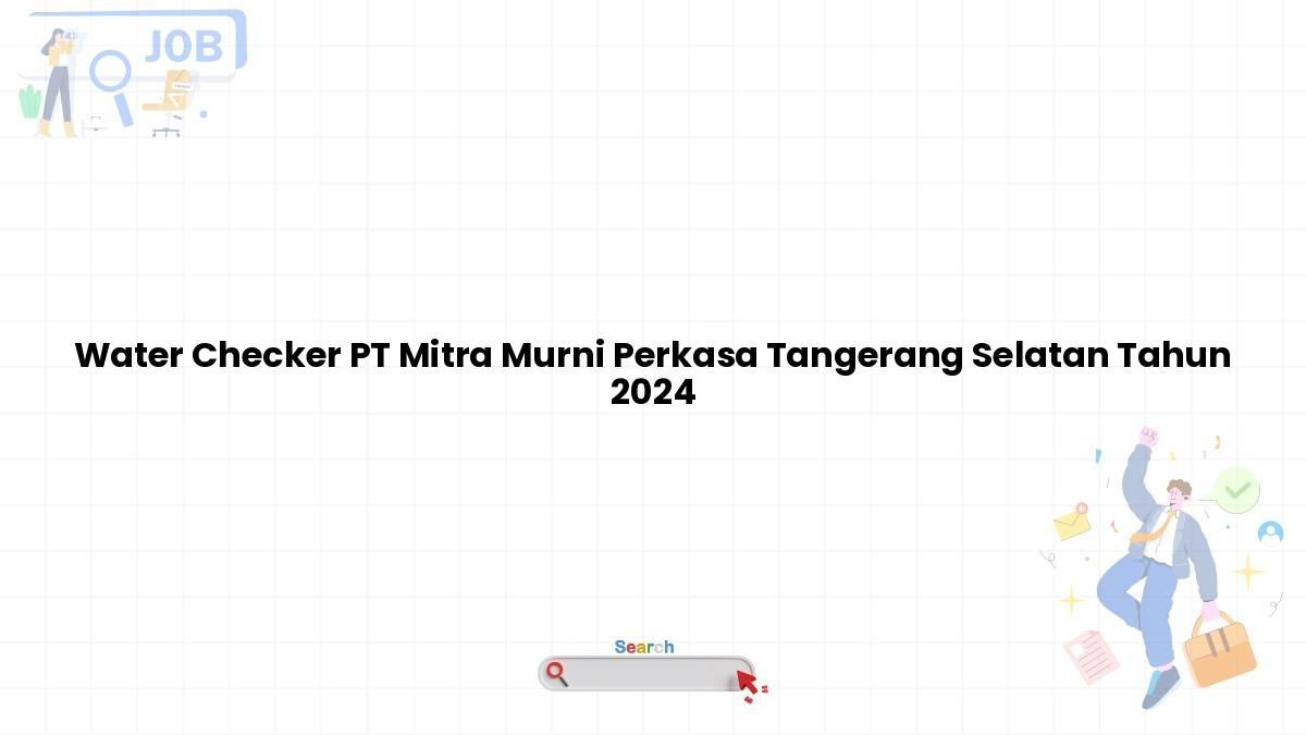 Water Checker PT Mitra Murni Perkasa Tangerang Selatan Tahun 2024