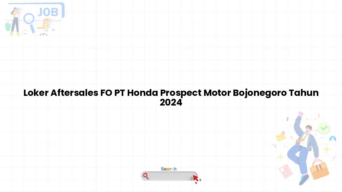 Loker Aftersales FO PT Honda Prospect Motor Bojonegoro Tahun 2024