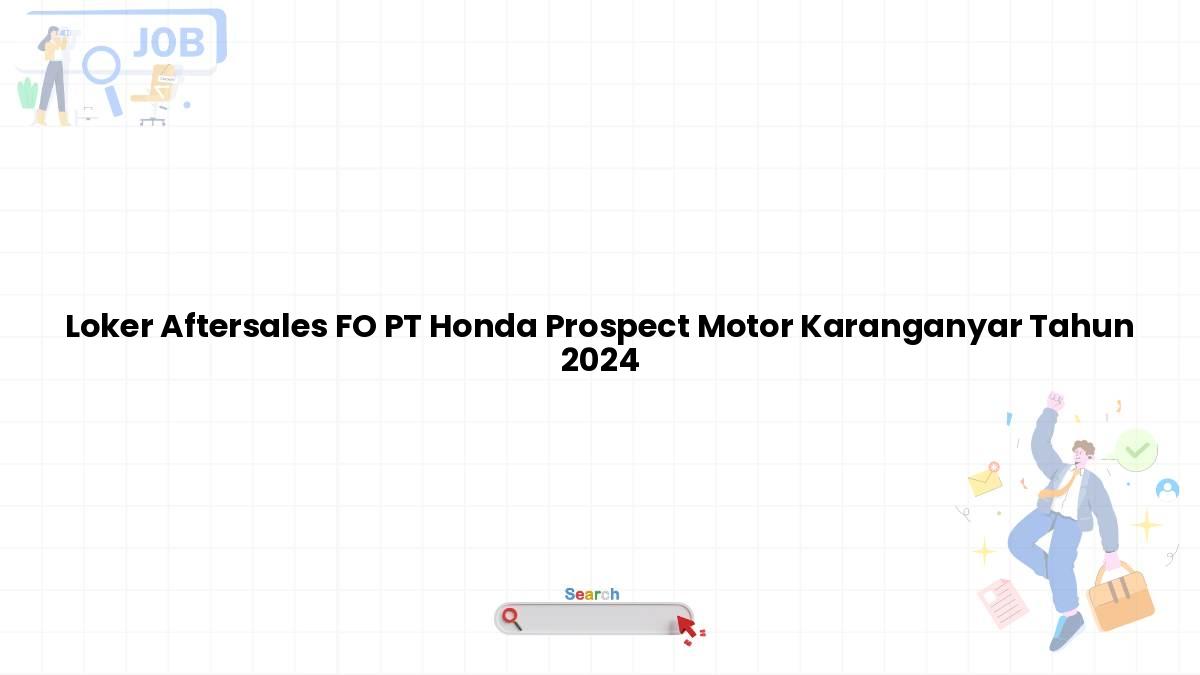 Loker Aftersales FO PT Honda Prospect Motor Karanganyar Tahun 2024