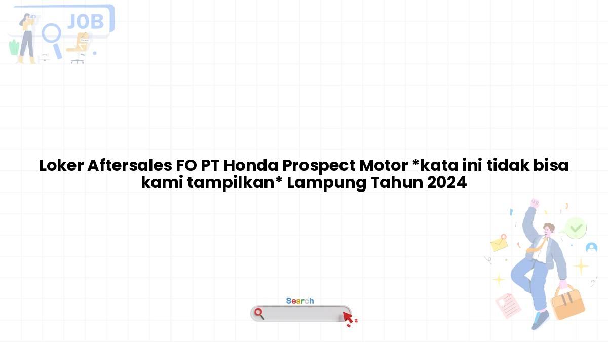 Loker Aftersales FO PT Honda Prospect Motor *kata ini tidak bisa kami tampilkan* Lampung Tahun 2024