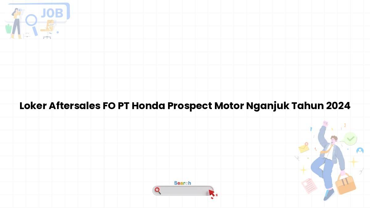 Loker Aftersales FO PT Honda Prospect Motor Nganjuk Tahun 2024