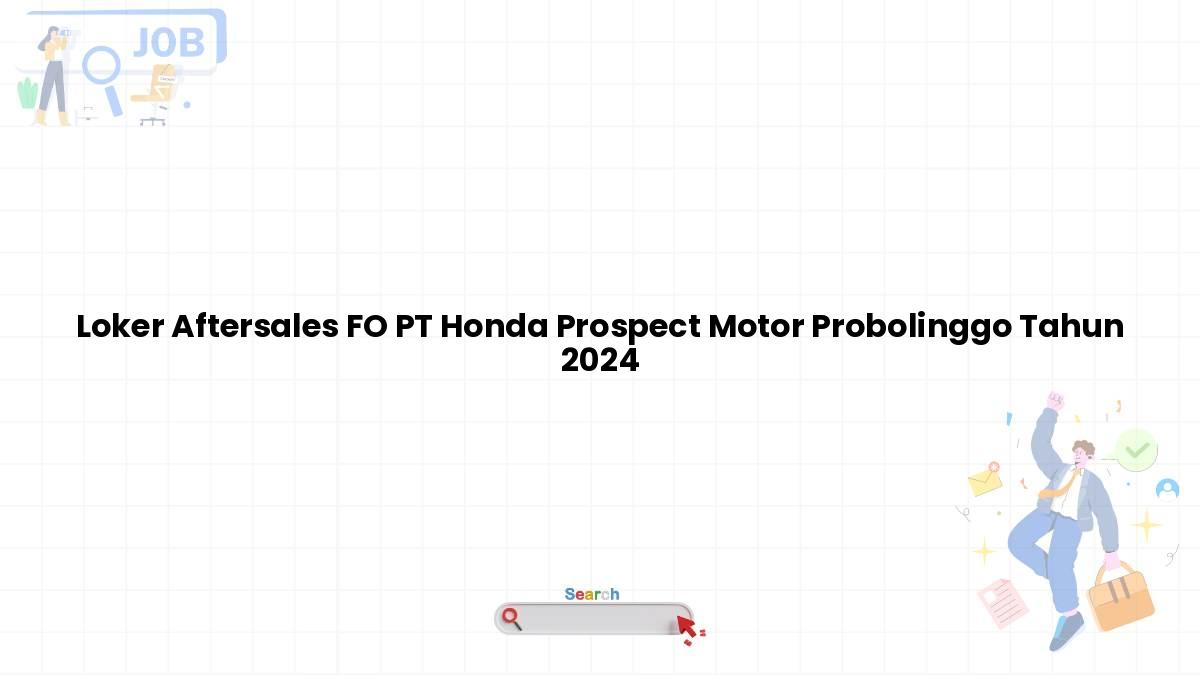 Loker Aftersales FO PT Honda Prospect Motor Probolinggo Tahun 2024