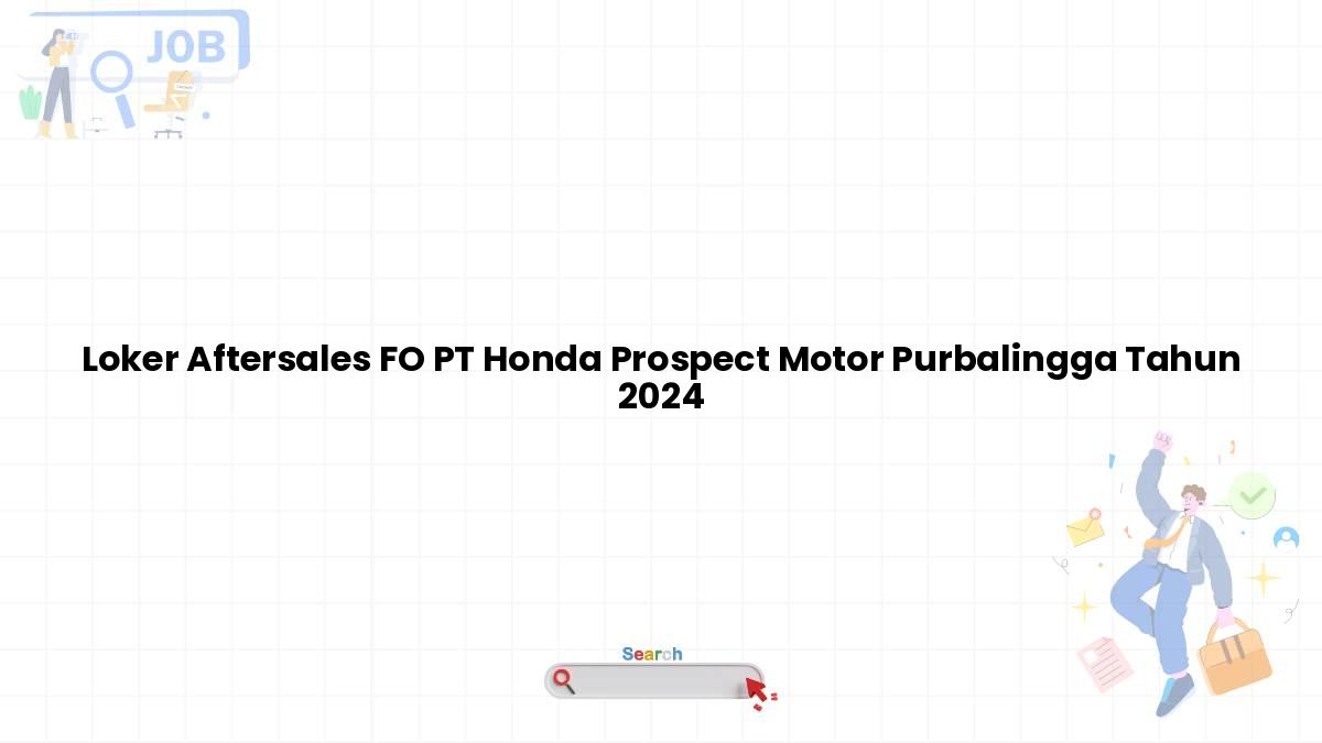 Loker Aftersales FO PT Honda Prospect Motor Purbalingga Tahun 2024