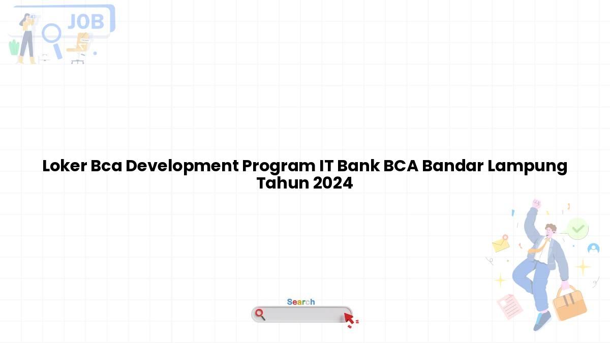 Loker Bca Development Program IT Bank BCA Bandar Lampung Tahun 2024