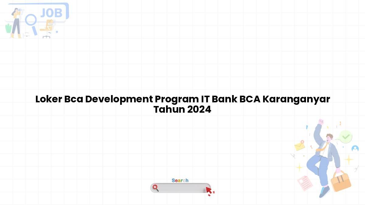 Loker Bca Development Program IT Bank BCA Karanganyar Tahun 2024