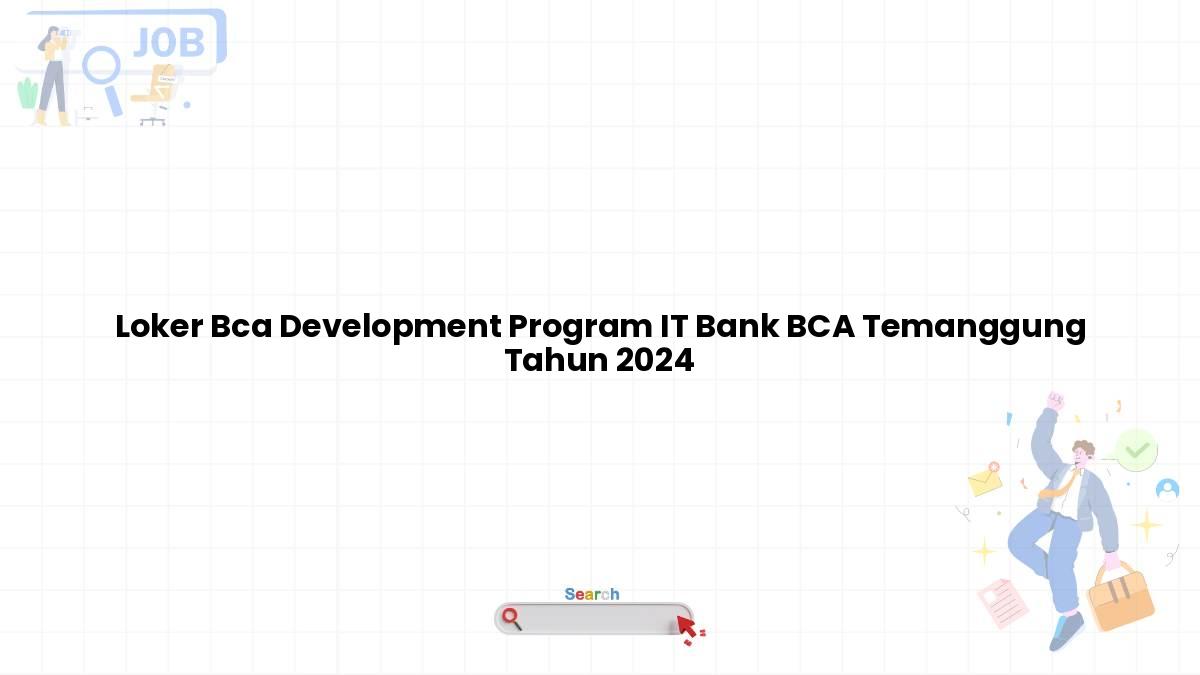 Loker Bca Development Program IT Bank BCA Temanggung Tahun 2024