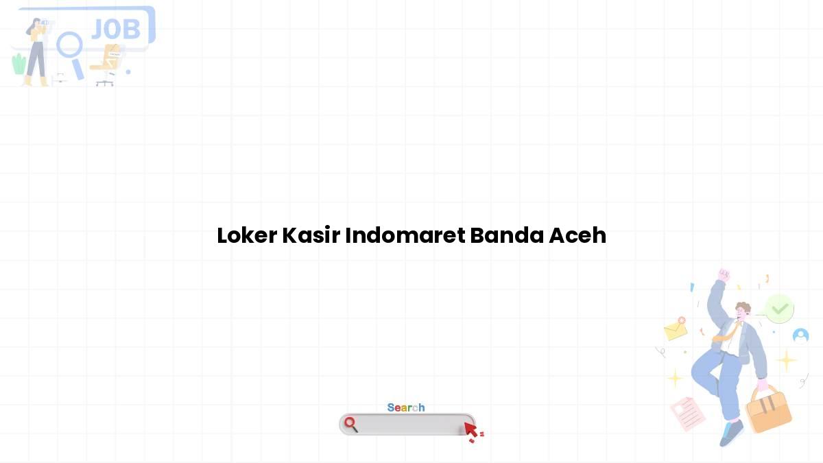 Loker Kasir Indomaret Banda Aceh