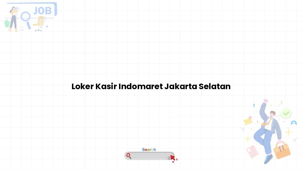 Loker Kasir Indomaret Jakarta Selatan