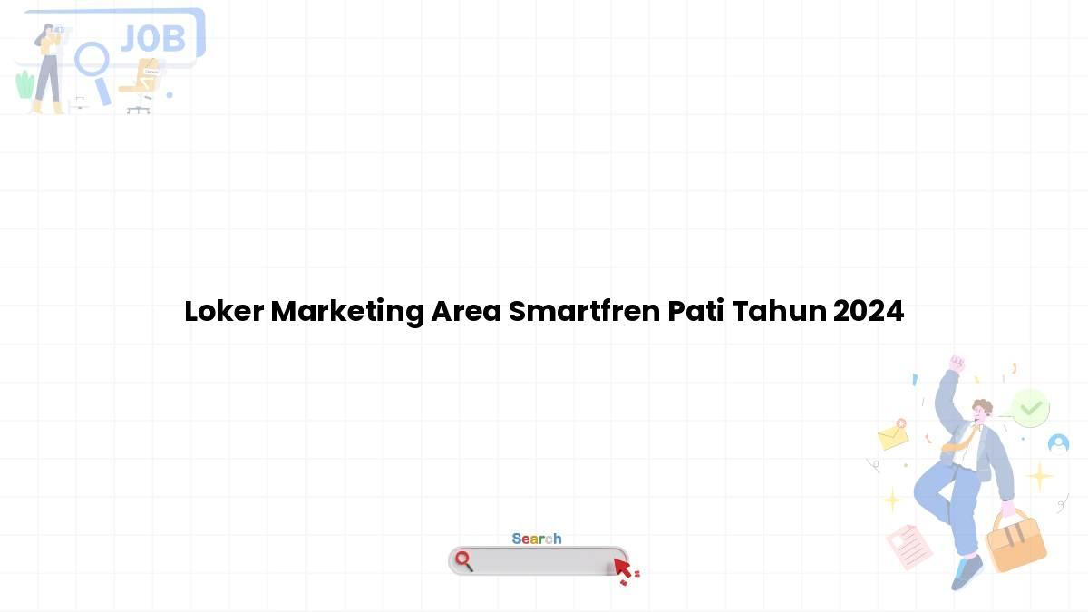 Loker Marketing Area Smartfren Pati Tahun 2024