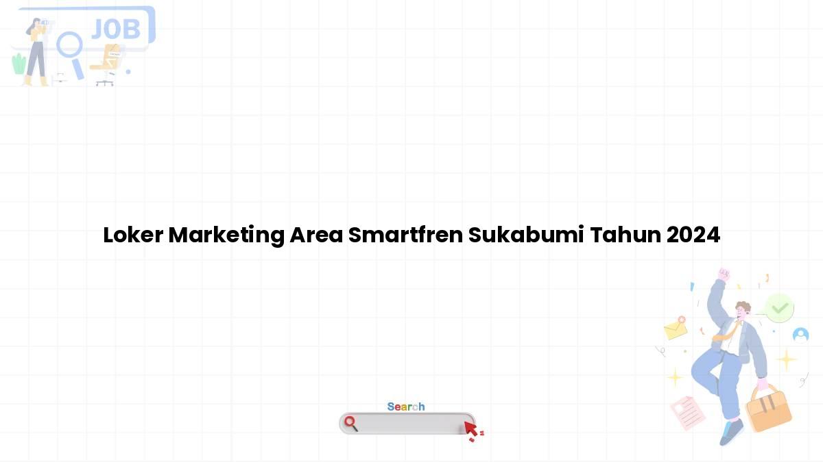 Loker Marketing Area Smartfren Sukabumi Tahun 2024