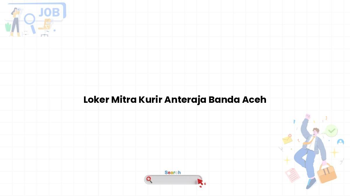 Loker Mitra Kurir Anteraja Banda Aceh