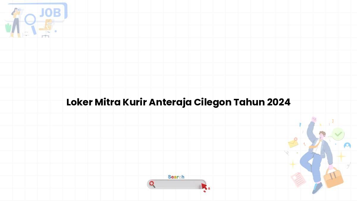 Loker Mitra Kurir Anteraja Cilegon Tahun 2024