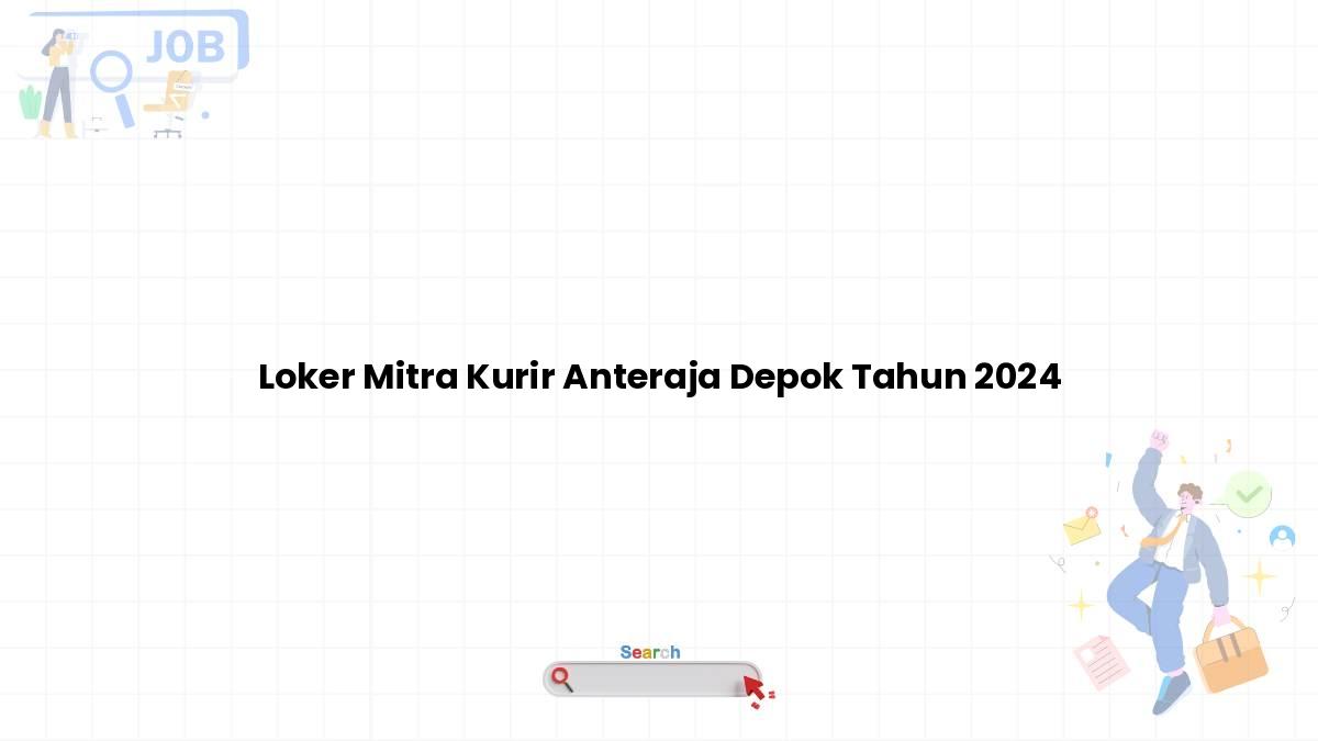 Loker Mitra Kurir Anteraja Depok Tahun 2024