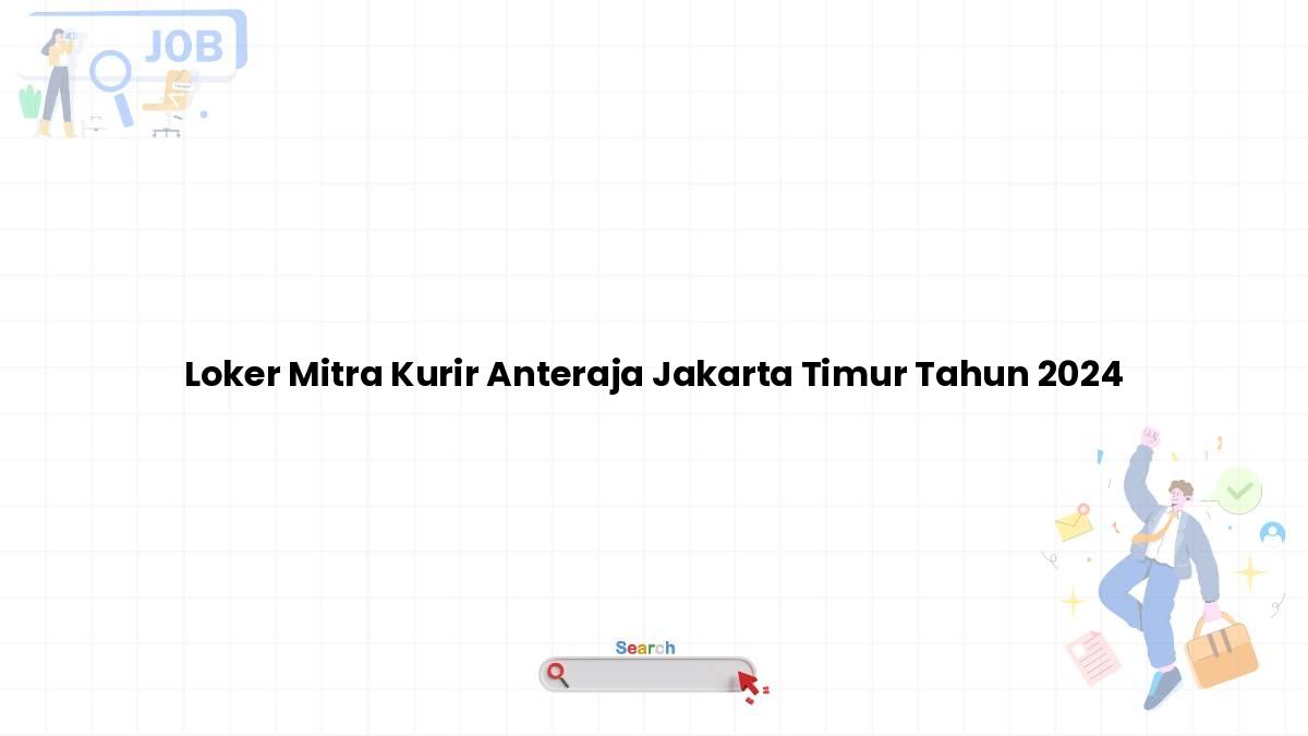 Loker Mitra Kurir Anteraja Jakarta Timur Tahun 2024