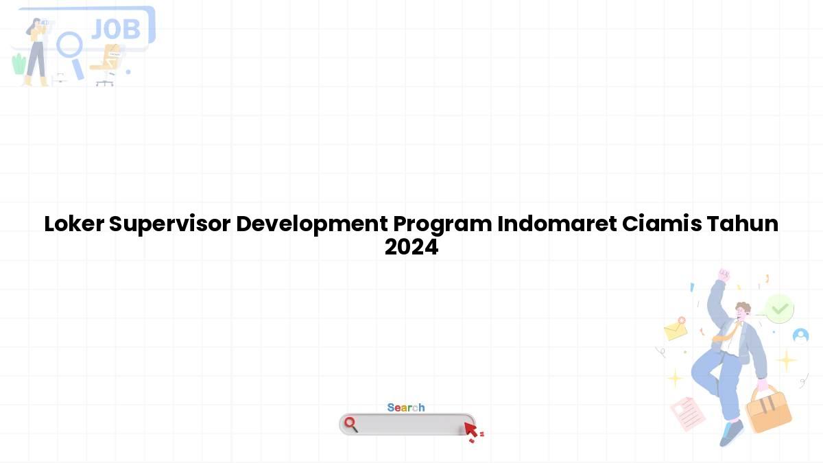 Loker Supervisor Development Program Indomaret Ciamis Tahun 2024