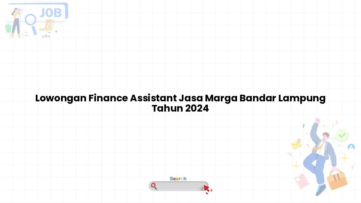 Lowongan Finance Assistant Jasa Marga Bandar Lampung Tahun 2024