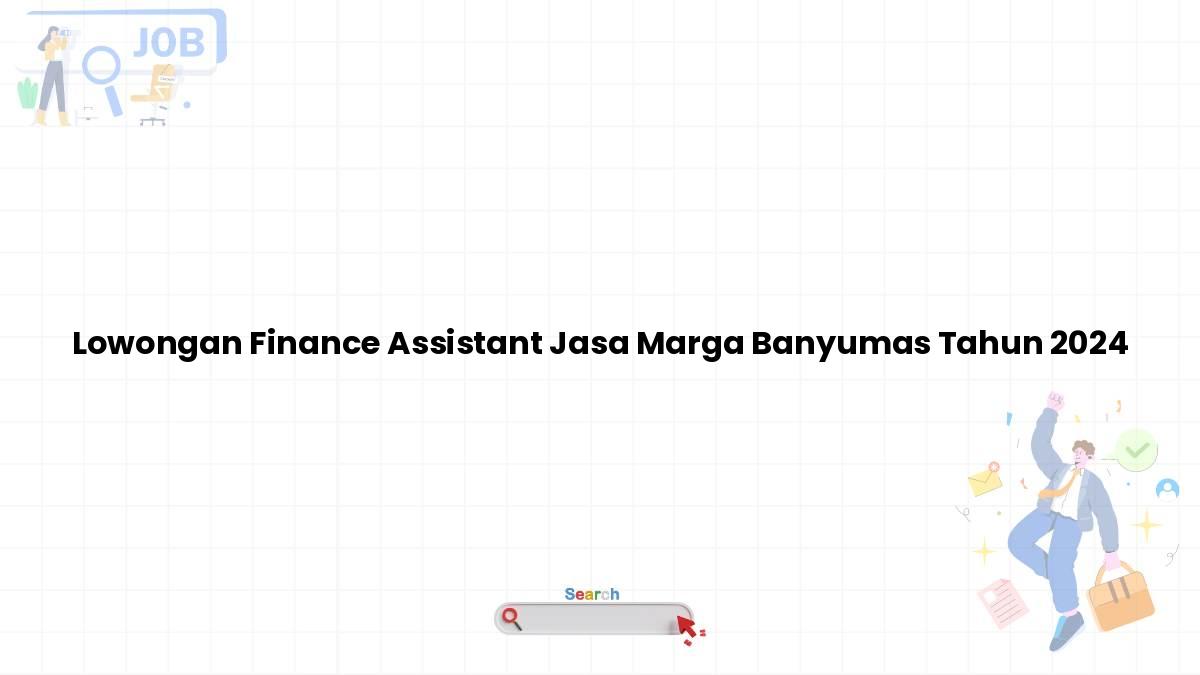 Lowongan Finance Assistant Jasa Marga Banyumas Tahun 2024