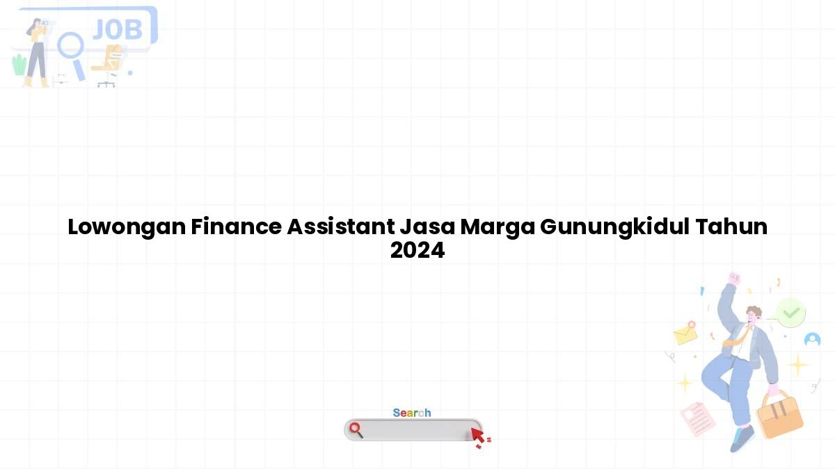 Lowongan Finance Assistant Jasa Marga Gunungkidul Tahun 2024