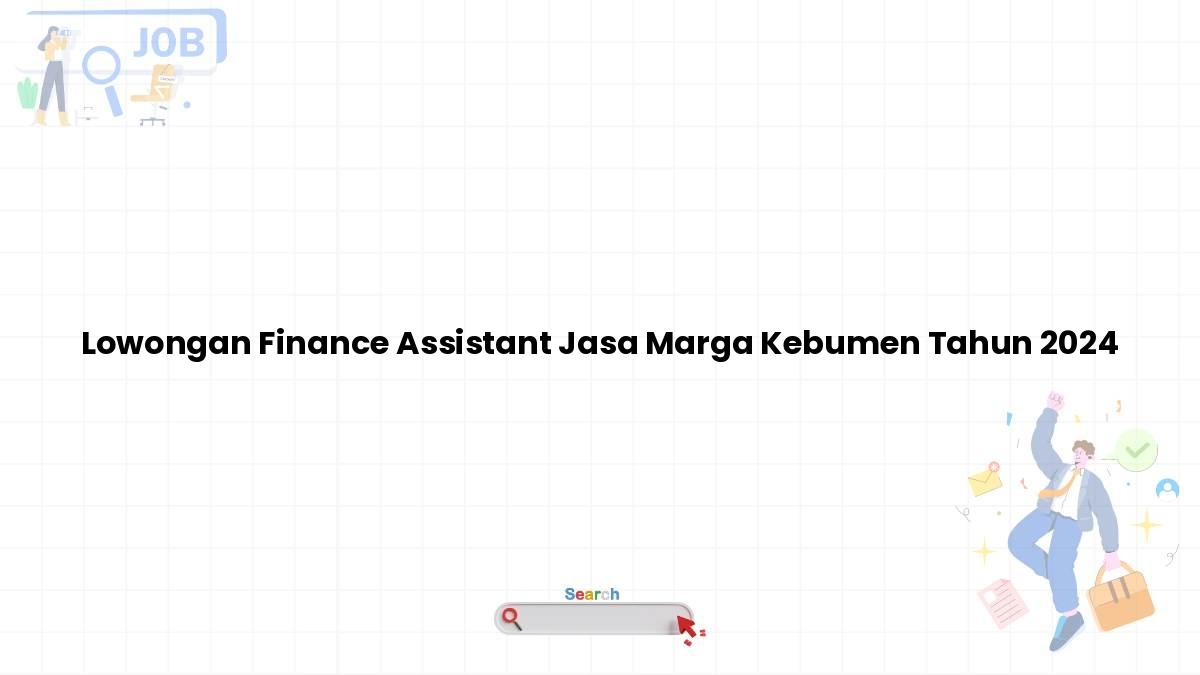 Lowongan Finance Assistant Jasa Marga Kebumen Tahun 2024