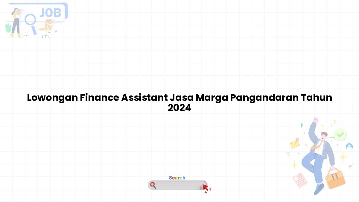 Lowongan Finance Assistant Jasa Marga Pangandaran Tahun 2024