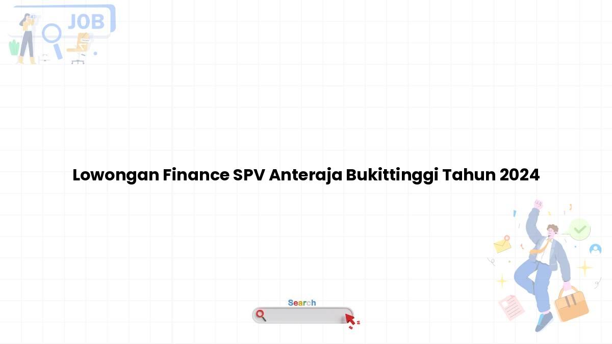 Lowongan Finance SPV Anteraja Bukittinggi Tahun 2024