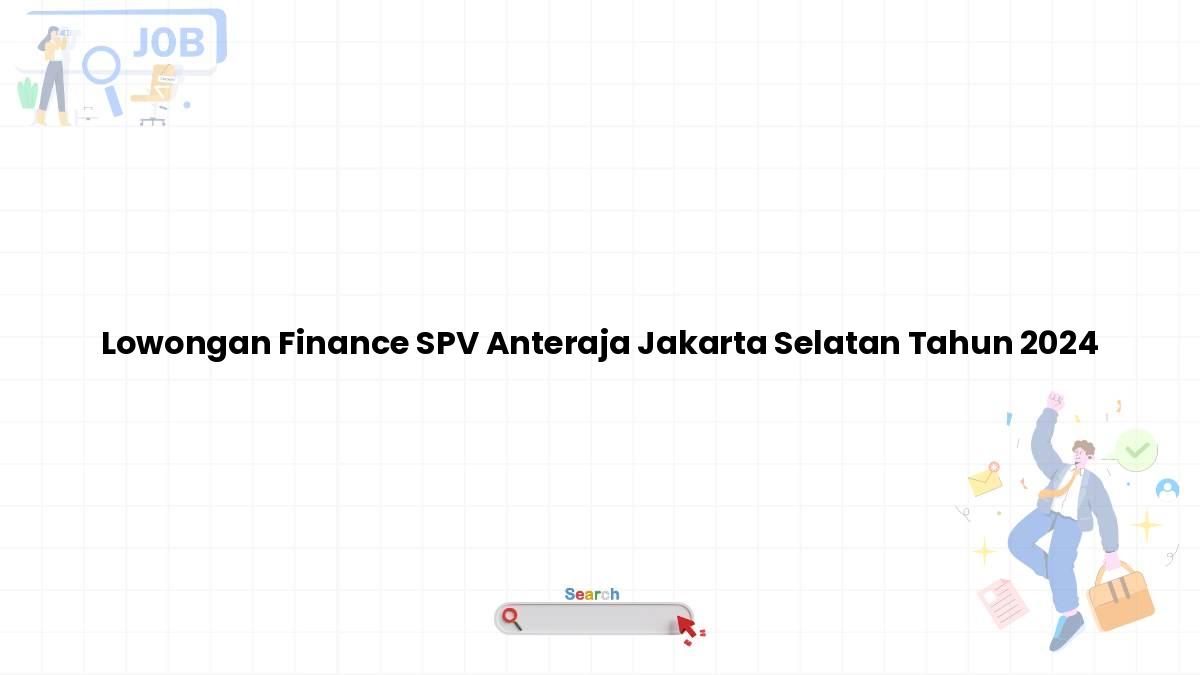 Lowongan Finance SPV Anteraja Jakarta Selatan Tahun 2024