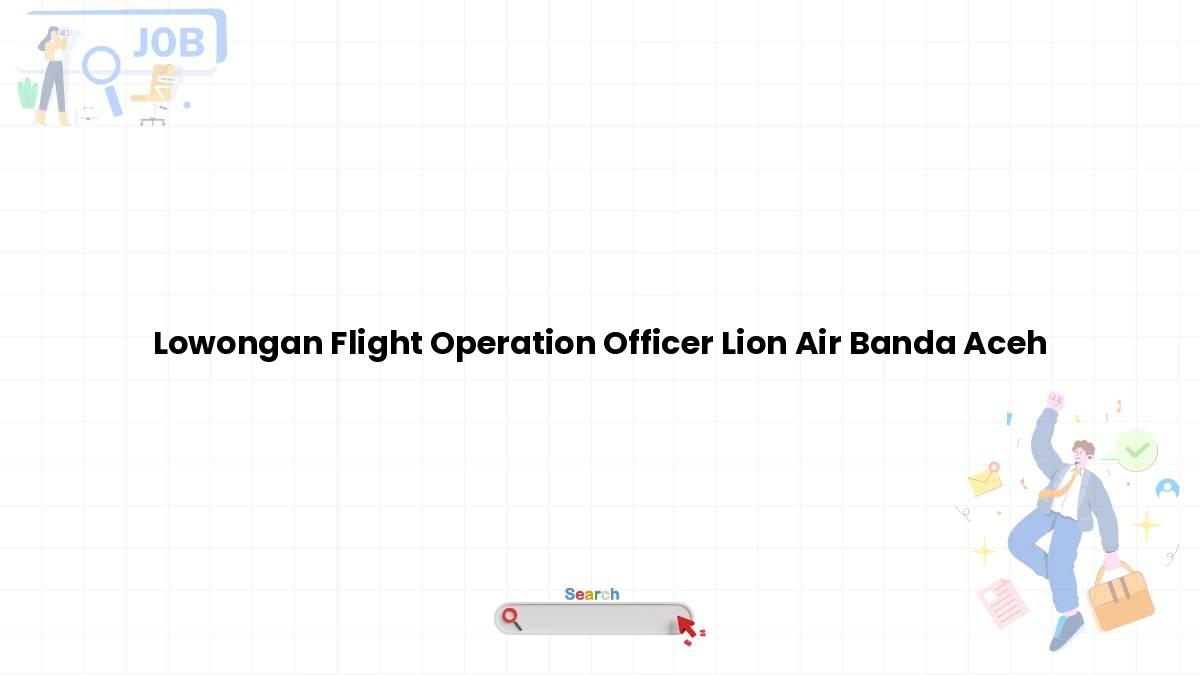 Lowongan Flight Operation Officer Lion Air Banda Aceh